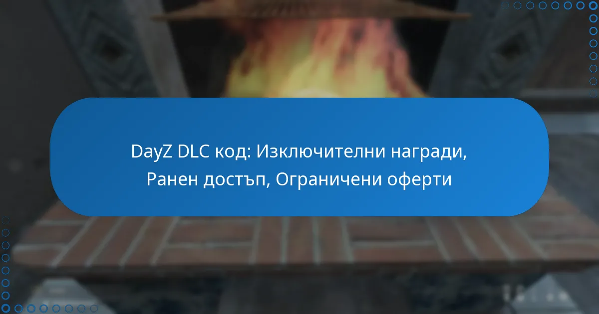 DayZ DLC код: Изключителни награди, Ранен достъп, Ограничени оферти