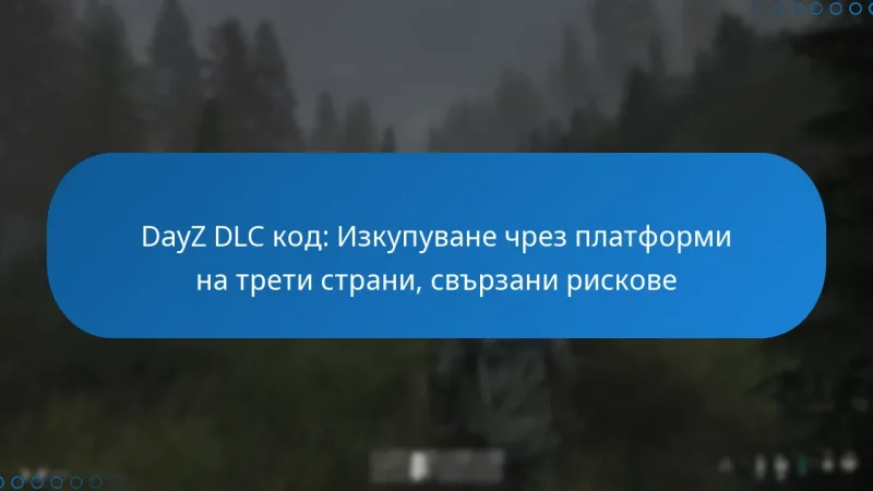 DayZ DLC код: Изкупуване чрез платформи на трети страни, свързани рискове