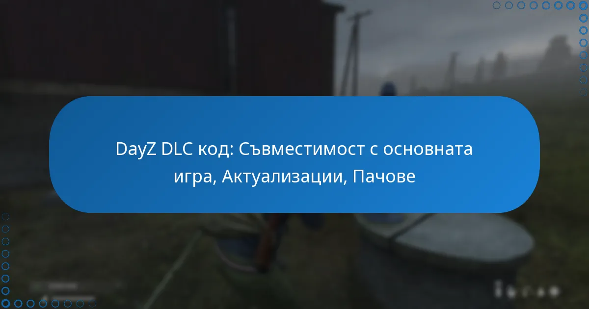 DayZ DLC код: Съвместимост с основната игра, Актуализации, Пачове