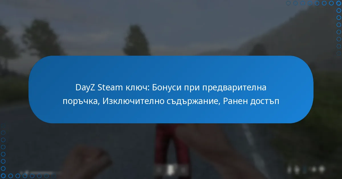 DayZ Steam ключ: Бонуси при предварителна поръчка, Изключително съдържание, Ранен достъп