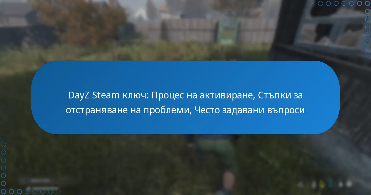 DayZ Steam ключ: Процес на активиране, Стъпки за отстраняване на проблеми, Често задавани въпроси