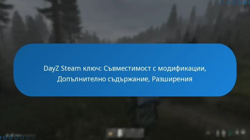 DayZ Steam ключ: Съвместимост с модификации, Допълнително съдържание, Разширения