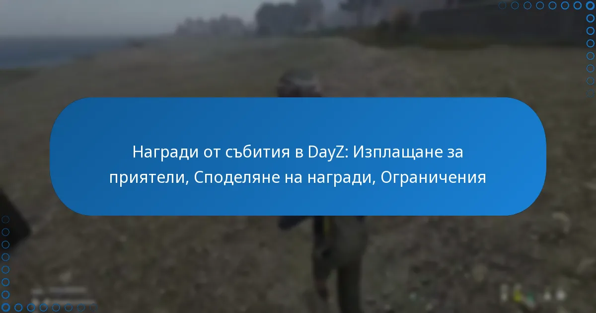 Награди от събития в DayZ: Изплащане за приятели, Споделяне на награди, Ограничения