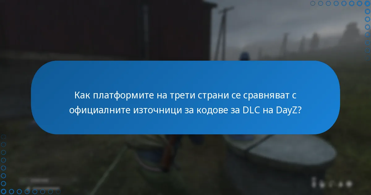 Какви са предимствата от използването на платформи на трети страни за кодове за DLC на DayZ?