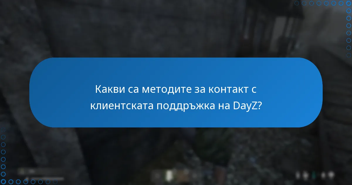 Какви са методите за контакт с клиентската поддръжка на DayZ?
