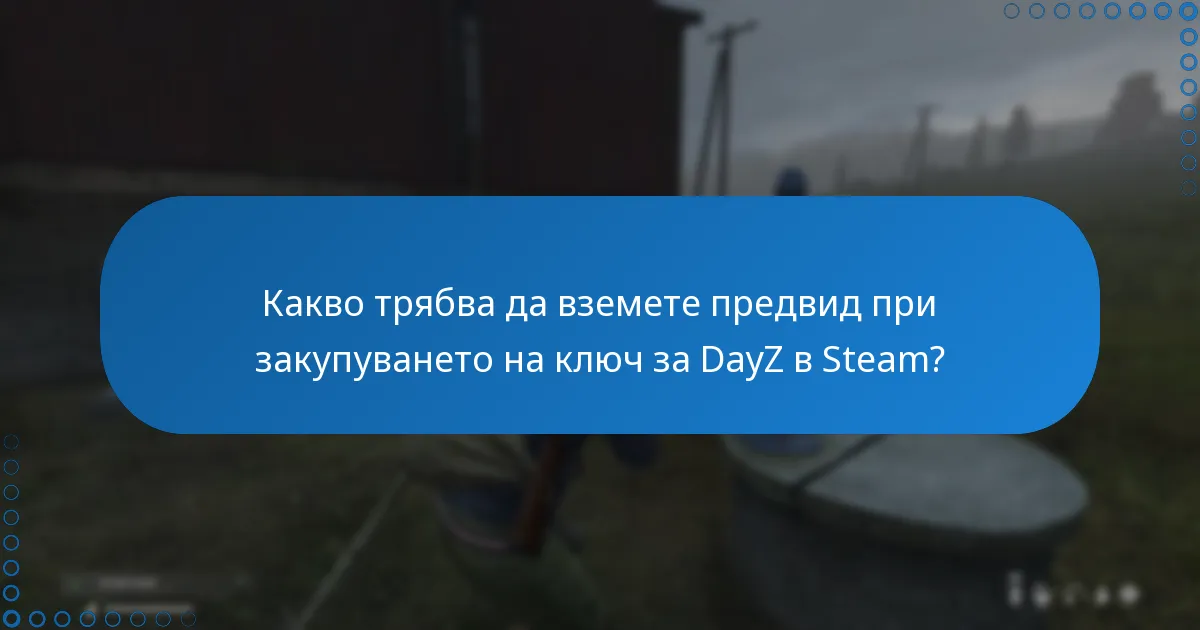 Какво трябва да вземете предвид при закупуването на ключ за DayZ в Steam?